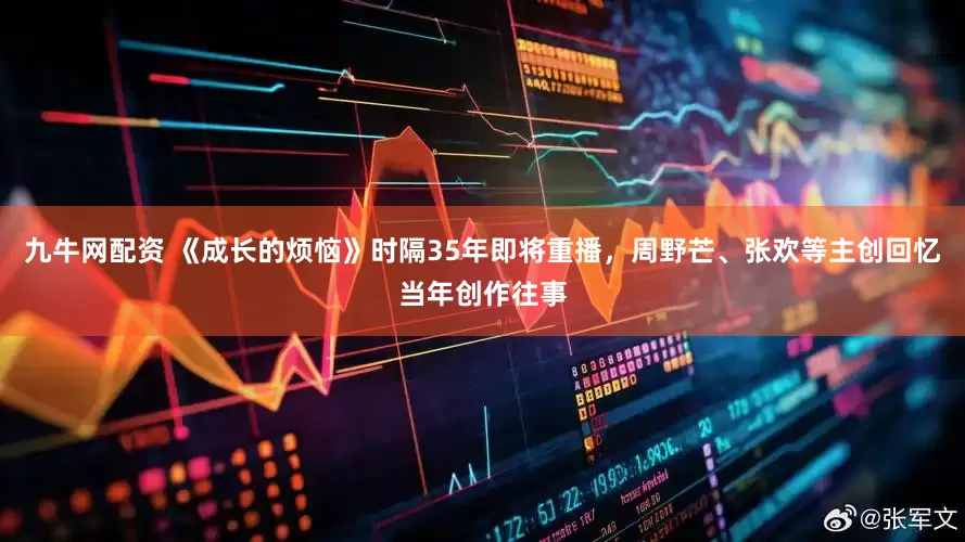 九牛网配资 《成长的烦恼》时隔35年即将重播，周野芒、张欢等主创回忆当年创作往事